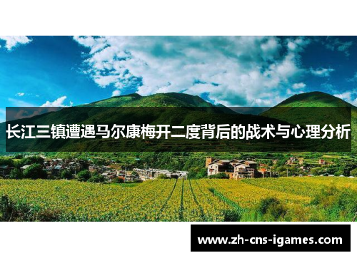 长江三镇遭遇马尔康梅开二度背后的战术与心理分析