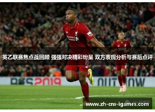 英乙联赛焦点战回顾 强强对决精彩纷呈 双方表现分析与赛后点评