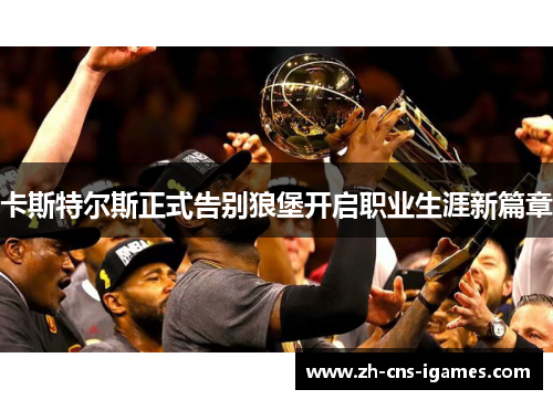 卡斯特尔斯正式告别狼堡开启职业生涯新篇章