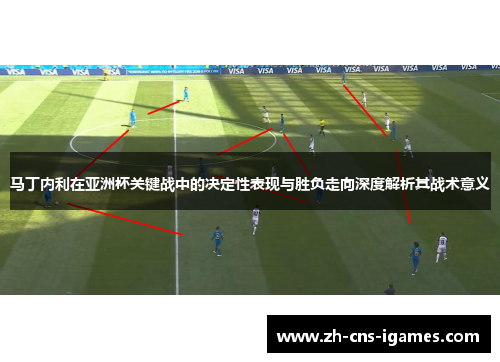马丁内利在亚洲杯关键战中的决定性表现与胜负走向深度解析其战术意义